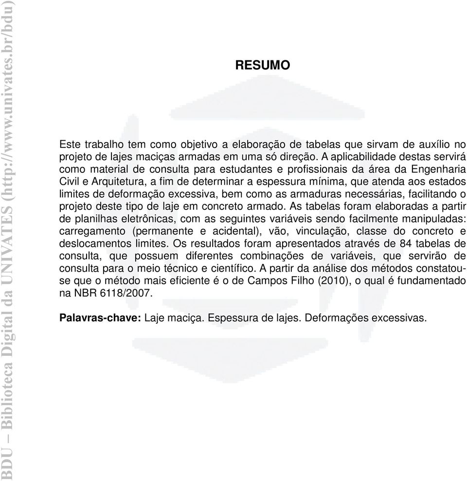 limites de deformação excessiva, bem como as armaduras necessárias, facilitando o projeto deste tipo de laje em concreto armado.