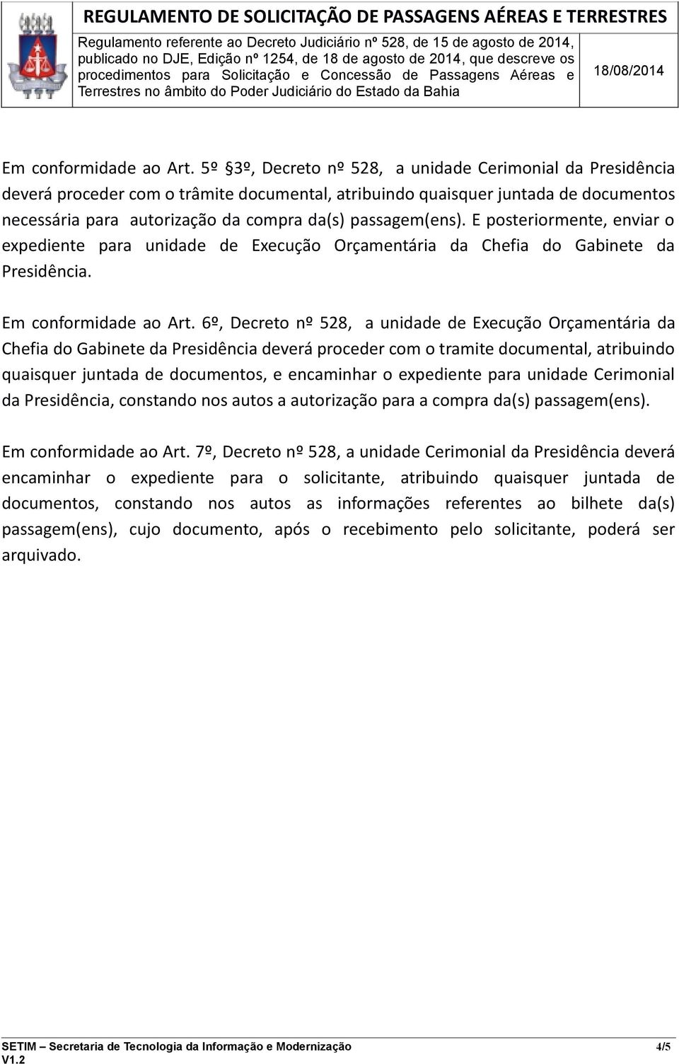 passagem(ens). E posteriormente, enviar o expediente para unidade de Execução Orçamentária da Chefia do Gabinete da Presidência.