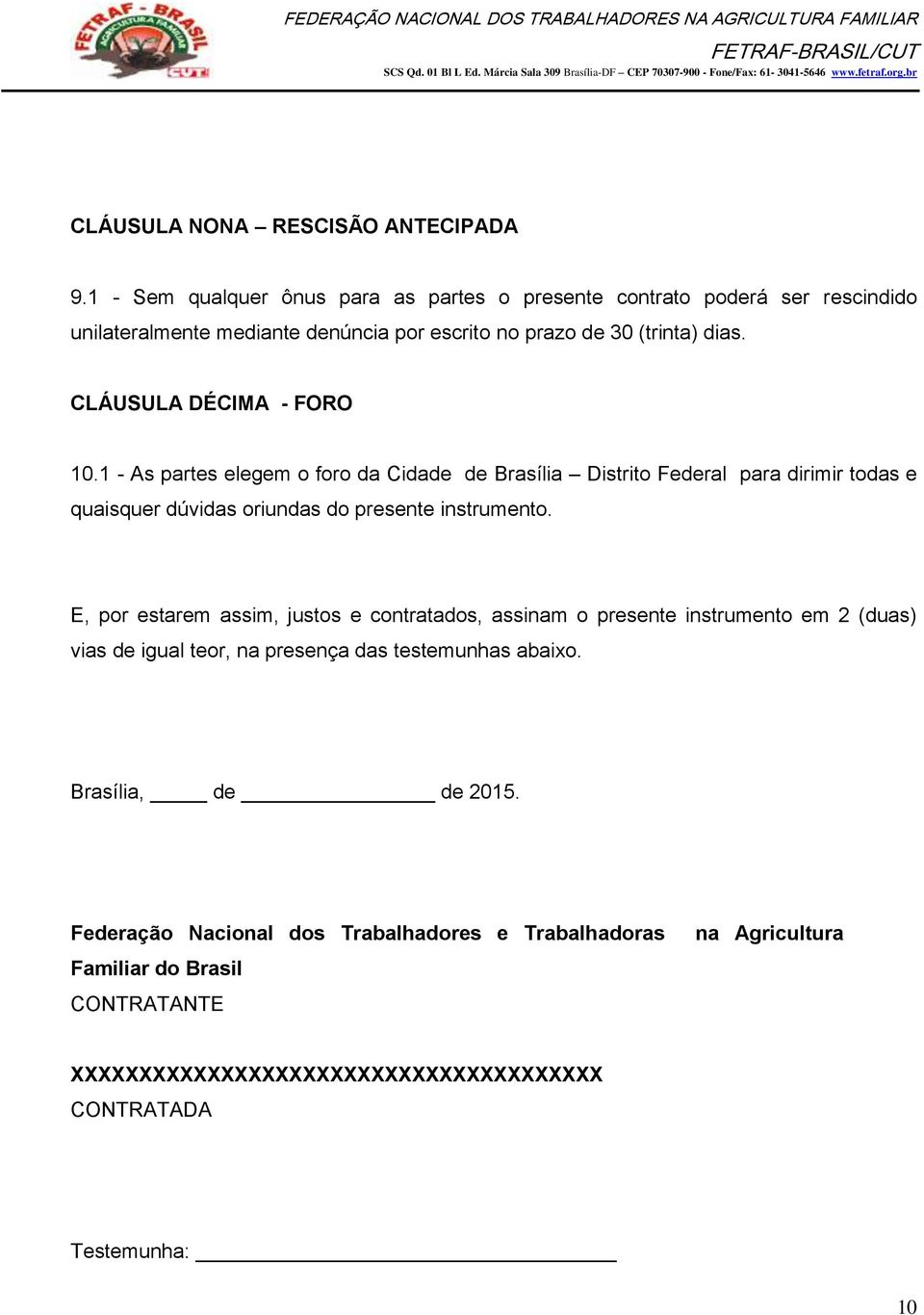 CLÁUSULA DÉCIMA - FORO 10.1 - As partes elegem o foro da Cidade de Brasília Distrito Federal para dirimir todas e quaisquer dúvidas oriundas do presente instrumento.