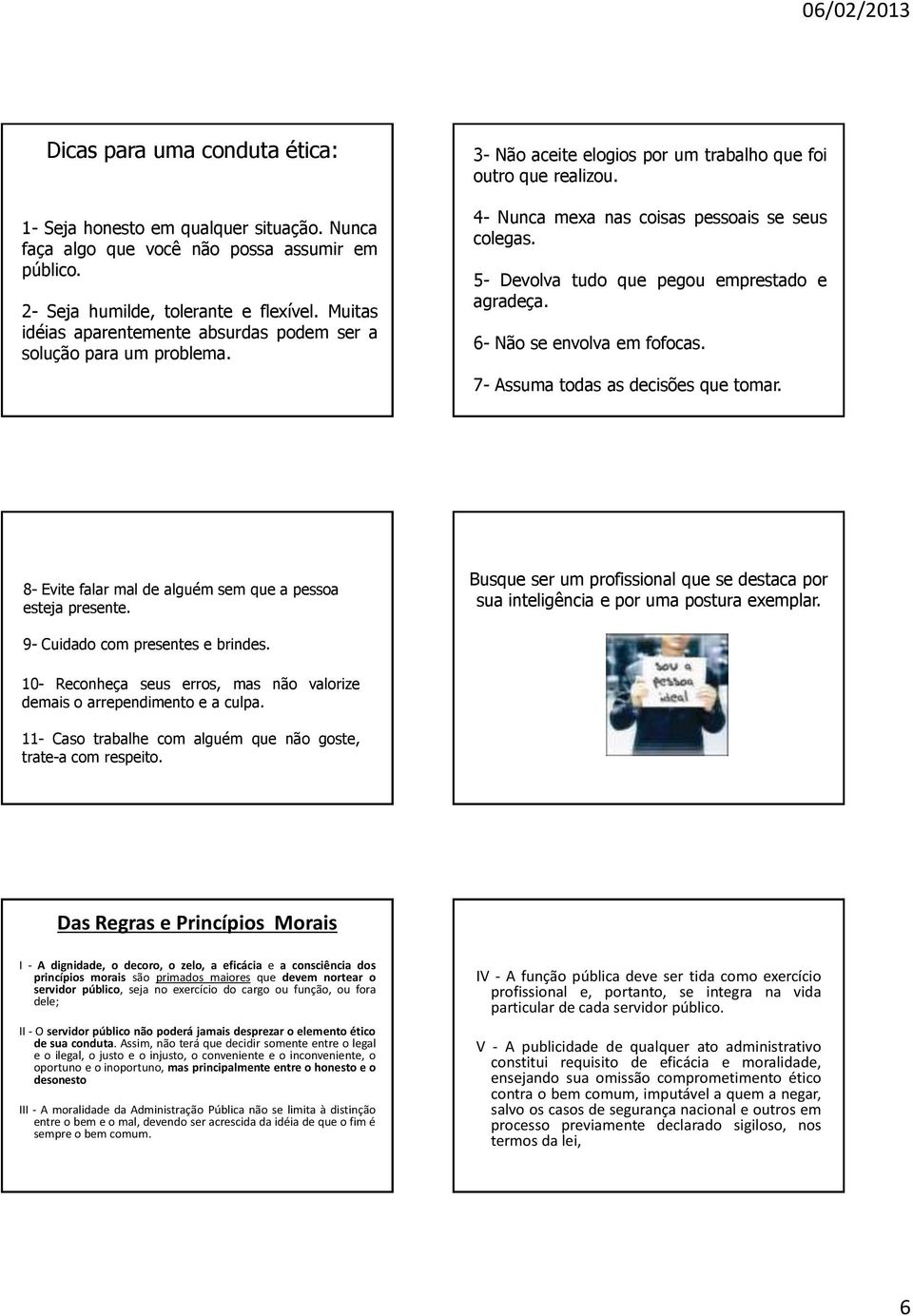 5- Devolva tudo que pegou emprestado e agradeça. 6- Não se envolva em fofocas. 7- Assuma todas as decisões que tomar. 8- Evite falar mal de alguém sem que a pessoa esteja presente.