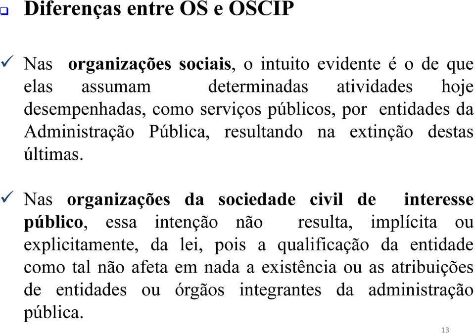Nas organizações da sociedade civil de interesse público, essa intenção não resulta, implícita ou explicitamente, da lei, pois a
