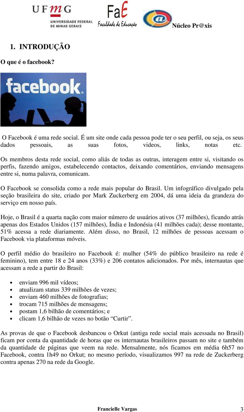 palavra, comunicam. O Facebook se consolida como a rede mais popular do Brasil.