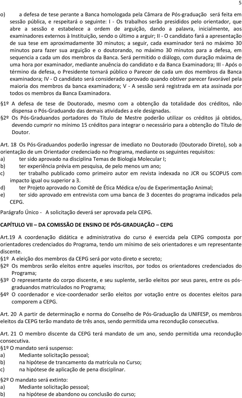 30 minutos; a seguir, cada examinador terá no máximo 30 minutos para fazer sua arguição e o doutorando, no máximo 30 minutos para a defesa, em sequencia a cada um dos membros da Banca.