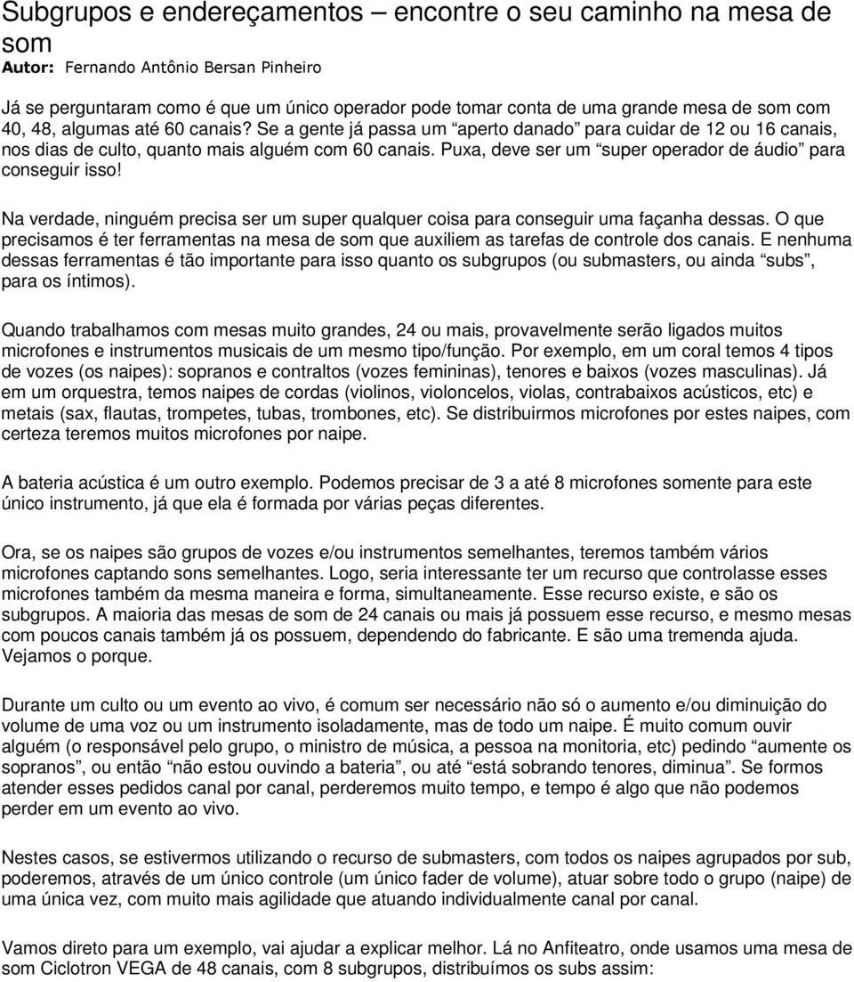 Puxa, deve ser um super operador de áudio para conseguir isso! Na verdade, ninguém precisa ser um super qualquer coisa para conseguir uma façanha dessas.