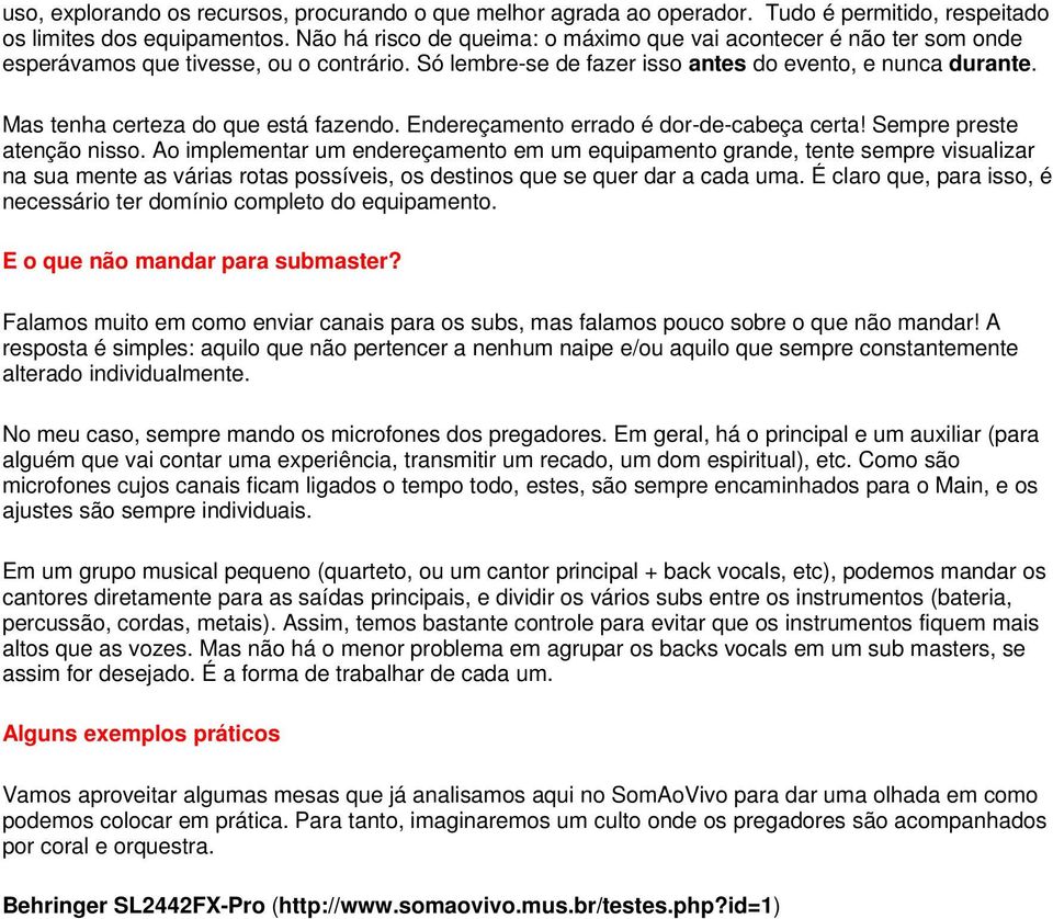 Mas tenha certeza do que está fazendo. Endereçamento errado é dor-de-cabeça certa! Sempre preste atenção nisso.