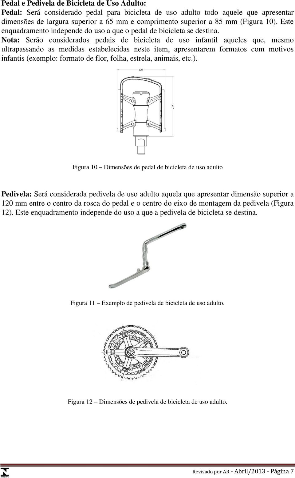 Nota: Serão considerados pedais de bicicleta de uso infantil aqueles que, mesmo ultrapassando as medidas estabelecidas neste item, apresentarem formatos com motivos infantis (exemplo: formato de