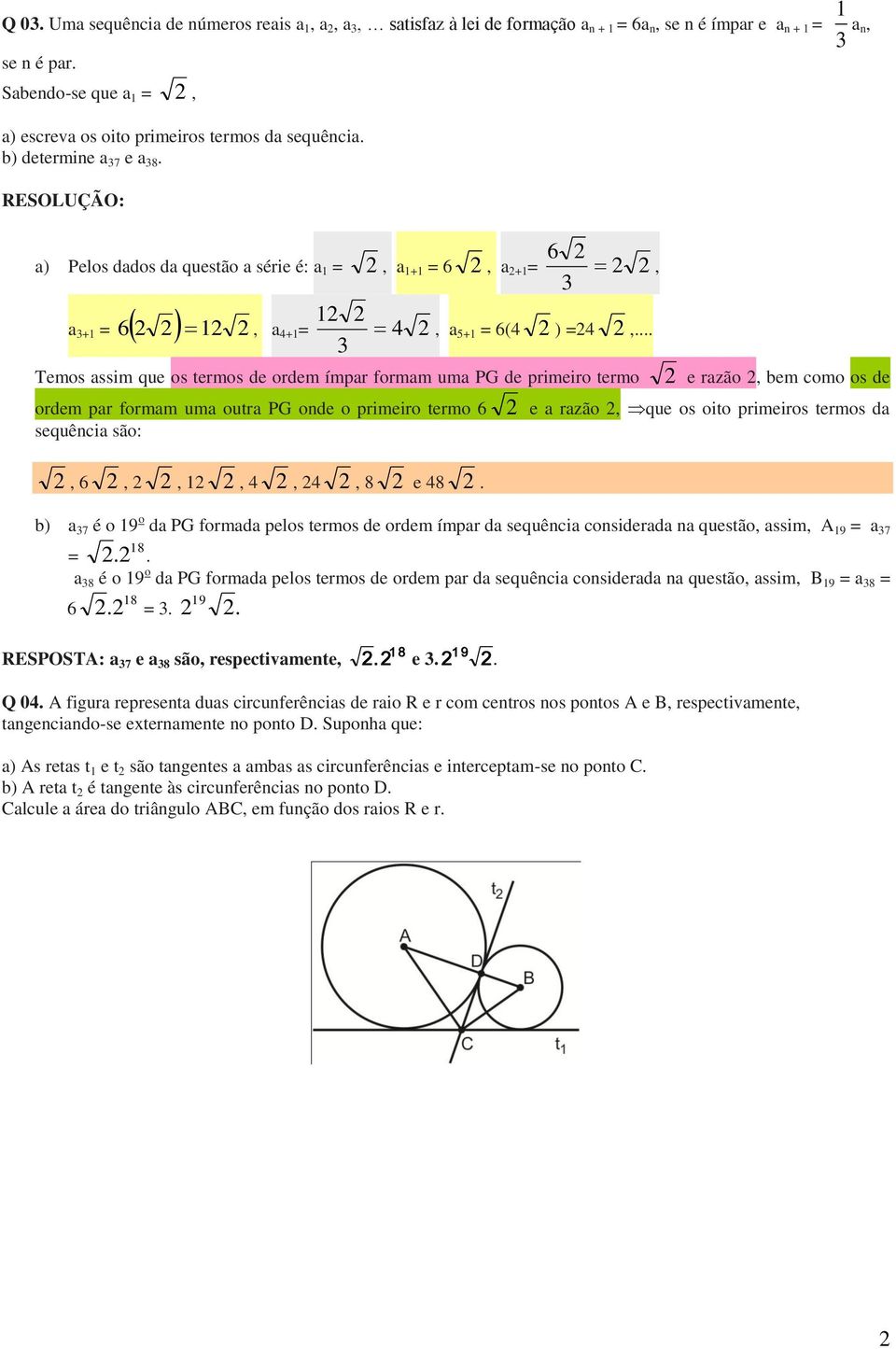 .., Temos assim que os termos de ordem ímpar formam uma PG de primeiro termo e razão, bem como os de ordem par formam uma outra PG onde o primeiro termo e a razão, que os oito primeiros termos da