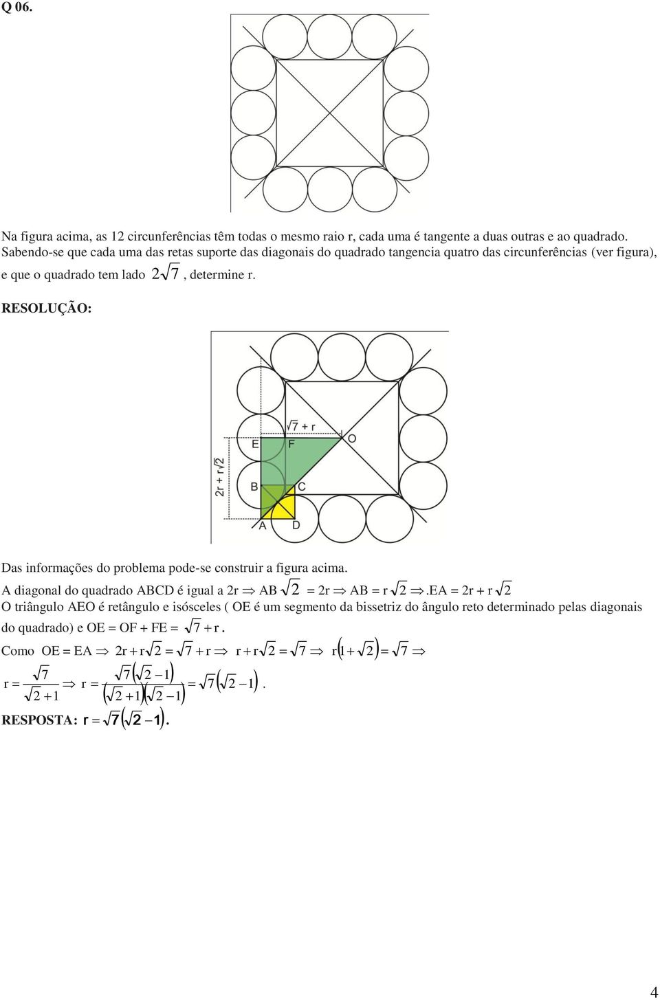 determine r. Das informações do problema pode-se construir a figura acima. A diagonal do quadrado ABCD é igual a r AB = r AB = r.