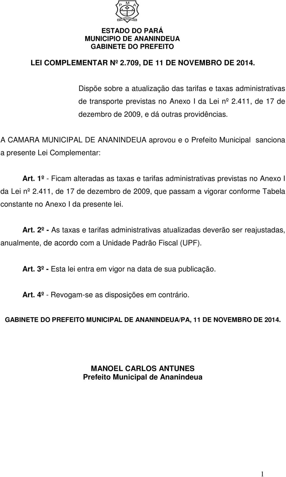 1º - Ficam alteradas as taxas e tarifas administrativas previstas no Anexo I da Lei nº 2.411, de 17 de dezembro de 2009, que passam a vigorar conforme Tabela constante no Anexo I da presente lei. Art.