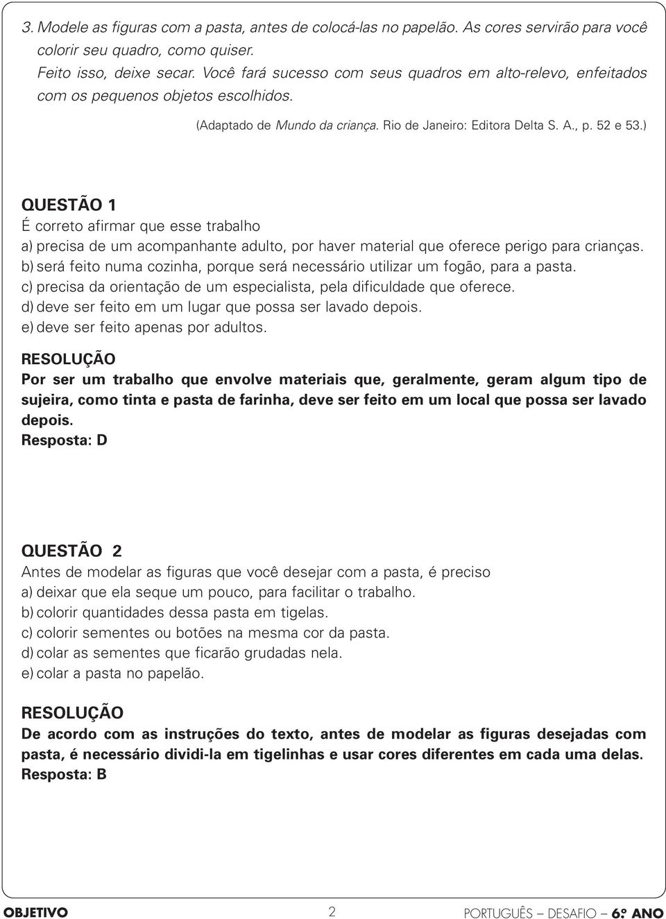 ) QUESTÃO 1 É correto afirmar que esse trabalho a) precisa de um acompanhante adulto, por haver material que oferece perigo para crianças.