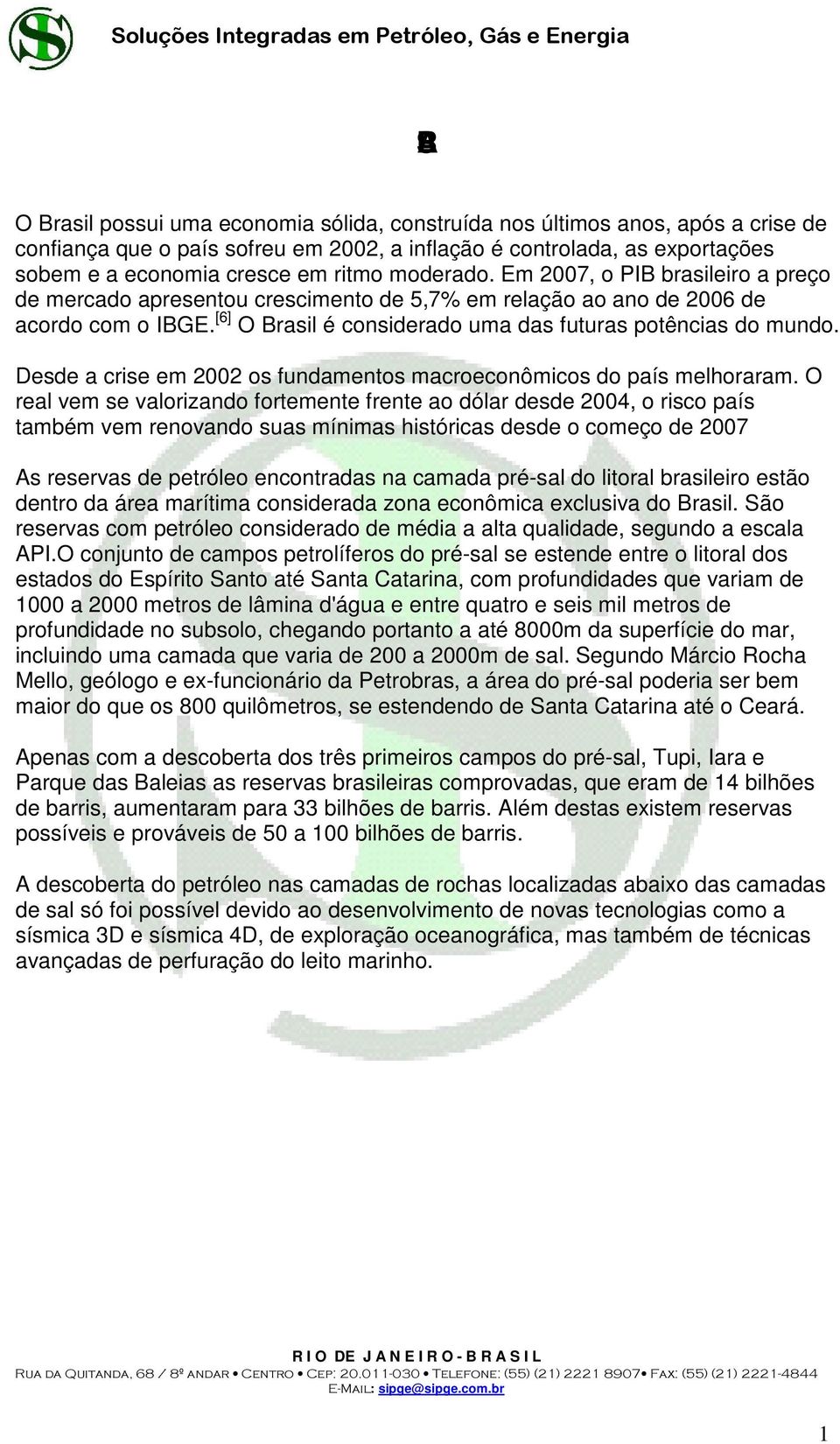 [6] O Brasil é considerado uma das futuras potências do mundo. Desde a crise em 2002 os fundamentos macroeconômicos do país melhoraram.