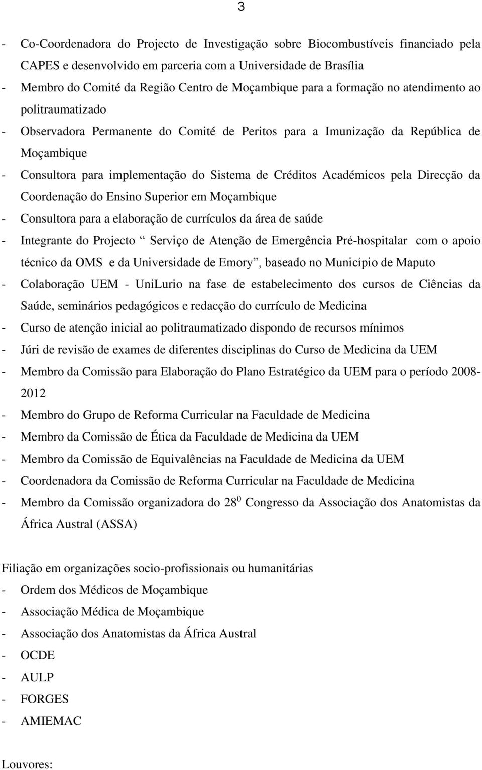 Académicos pela Direcção da Coordenação do Ensino Superior em Moçambique - Consultora para a elaboração de currículos da área de saúde - Integrante do Projecto Serviço de Atenção de Emergência