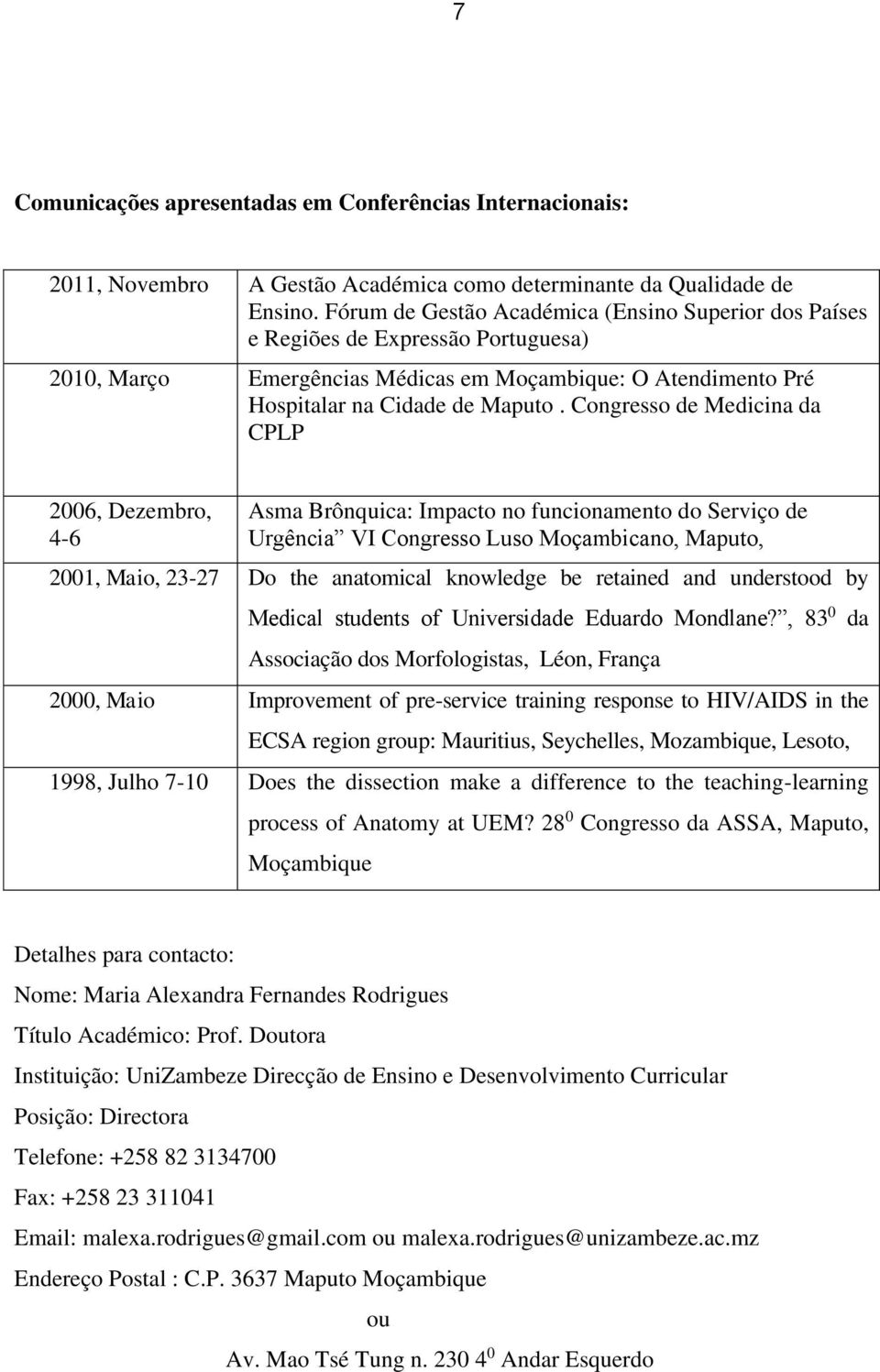 Congresso de Medicina da CPLP 2006, Dezembro, 4-6 Asma Brônquica: Impacto no funcionamento do Serviço de Urgência VI Congresso Luso Moçambicano, Maputo, 2001, Maio, 23-27 Do the anatomical knowledge