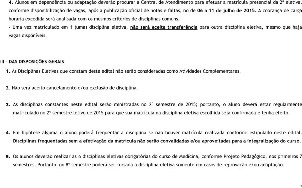 - Uma vez matriculado em 1 (uma) disciplina eletiva, não será aceita transferência para outra disciplina eletiva, mesmo que haja vagas disponíveis. III DAS DISPOSIÇÕES GERAIS 1.