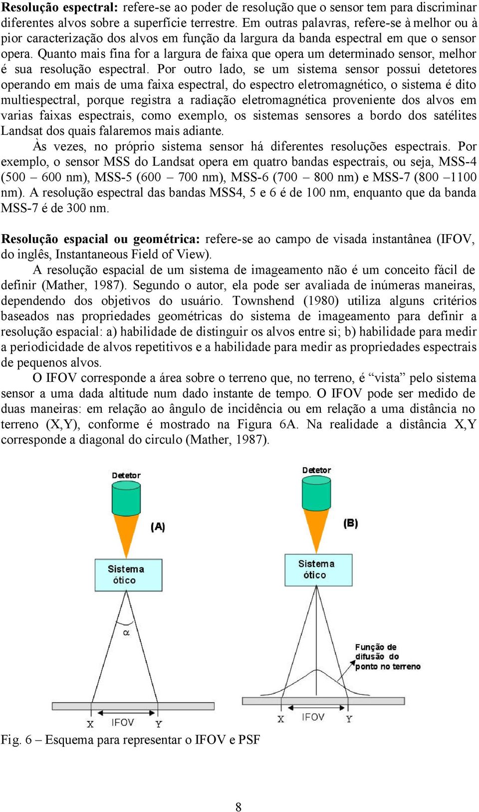 Quanto mais fina for a largura de faixa que opera um determinado sensor, melhor é sua resolução espectral.