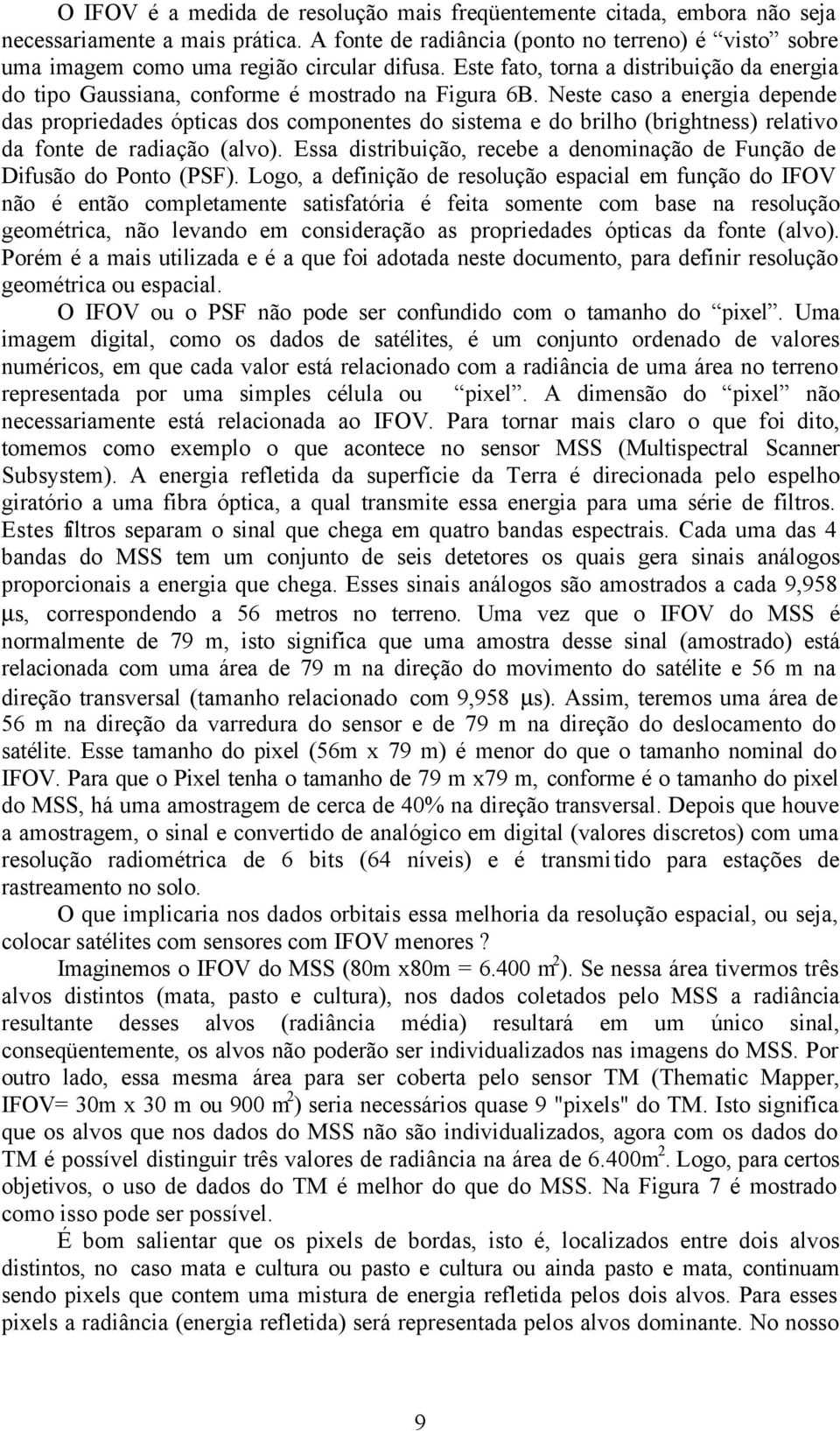 Neste caso a energia depende das propriedades ópticas dos componentes do sistema e do brilho (brightness) relativo da fonte de radiação (alvo).