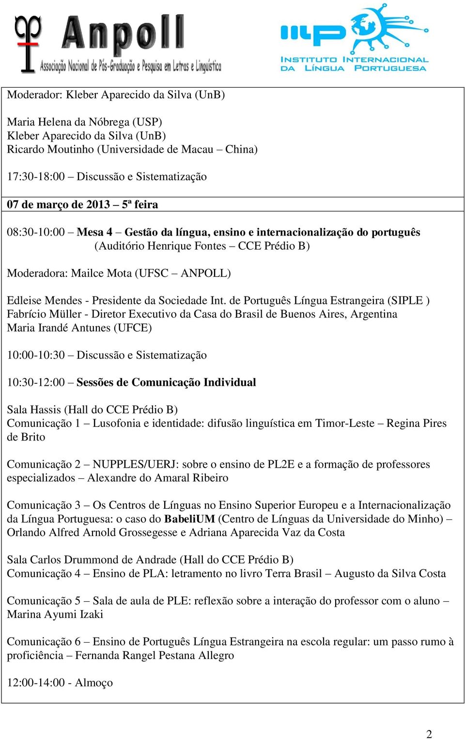 de Português Língua Estrangeira (SIPLE ) Fabrício Müller - Diretor Executivo da Casa do Brasil de Buenos Aires, Argentina Maria Irandé Antunes (UFCE) 10:00-10:30 Discussão e Sistematização