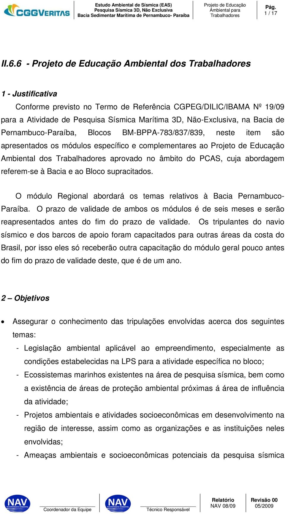 Pernambuco-Paraíba, Blocos BM-BPPA-783/837/839, neste item são apresentados os módulos específico e complementares ao Ambiental dos aprovado no âmbito do PCAS, cuja abordagem referem-se à Bacia e ao