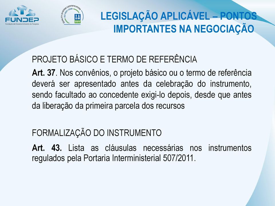 instrumento, sendo facultado ao concedente exigi-lo depois, desde que antes da liberação da primeira parcela dos