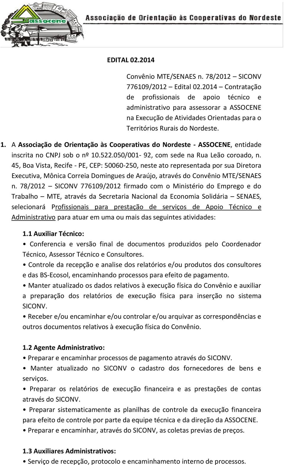 A Associação de Orientação às Cooperativas do Nordeste - ASSOCENE, entidade inscrita no CNPJ sob o nº 10.22.00/001-92, com sede na Rua Leão coroado, n.