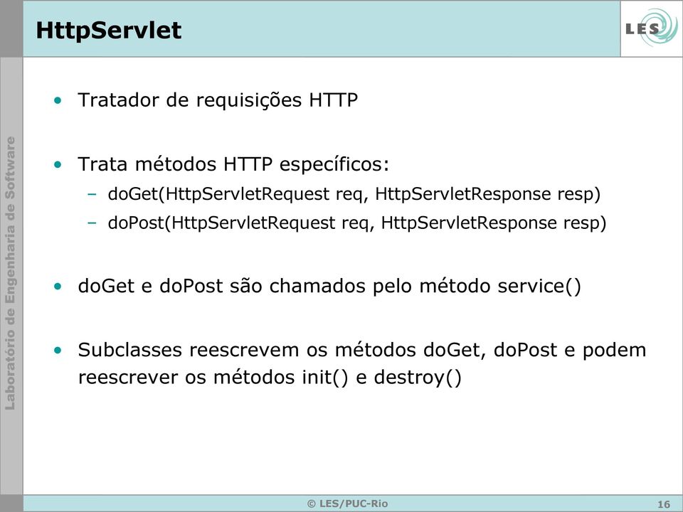 req, HttpServletResponse resp) doget e dopost são chamados pelo método service()