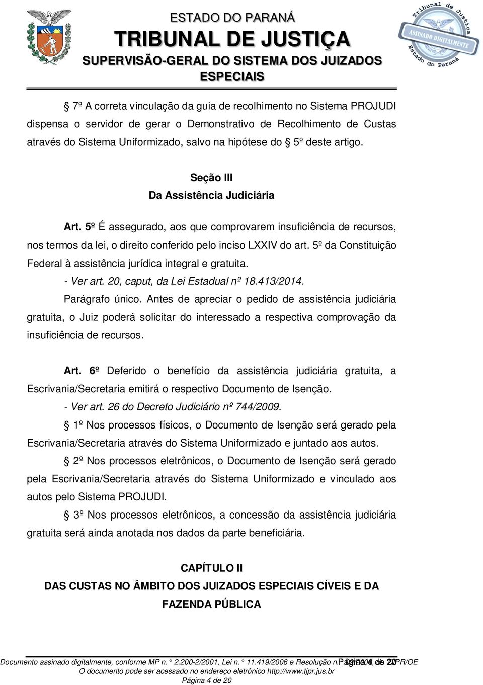 5º da Constituição Federal à assistência jurídica integral e gratuita. - Ver art. 20, caput, da Lei Estadual nº 18.413/2014. Parágrafo único.