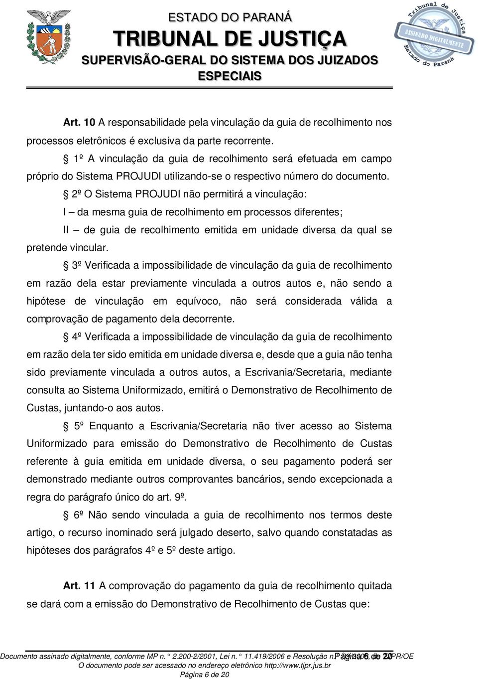 2º O Sistema PROJUDI não permitirá a vinculação: I da mesma guia de recolhimento em processos diferentes; II de guia de recolhimento emitida em unidade diversa da qual se pretende vincular.