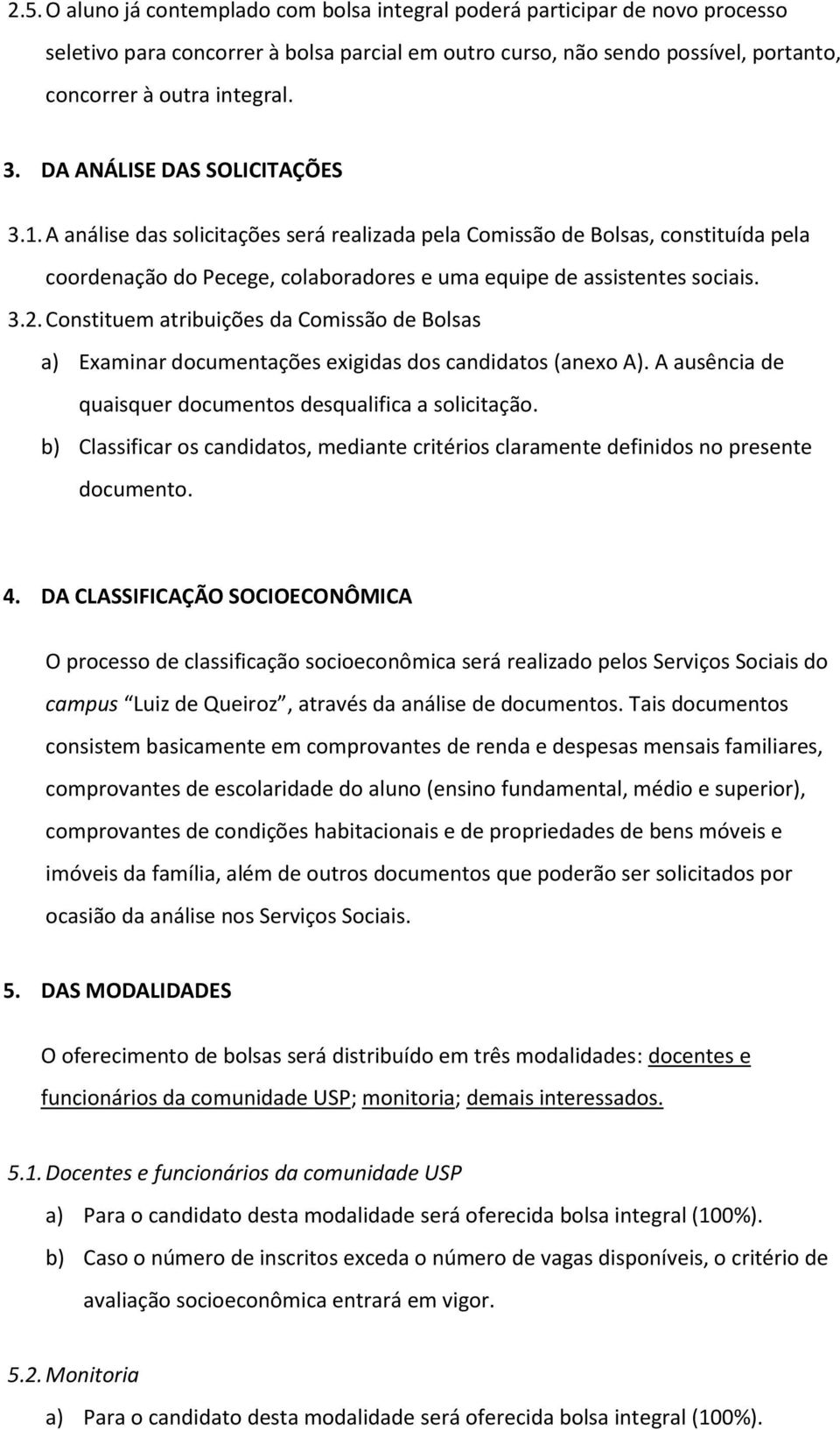 Constituem atribuições da Comissão de Bolsas a) Examinar documentações exigidas dos candidatos (anexo A). A ausência de quaisquer documentos desqualifica a solicitação.