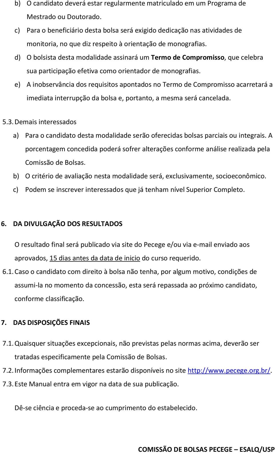 d) O bolsista desta modalidade assinará um Termo de Compromisso, que celebra sua participação efetiva como orientador de monografias.