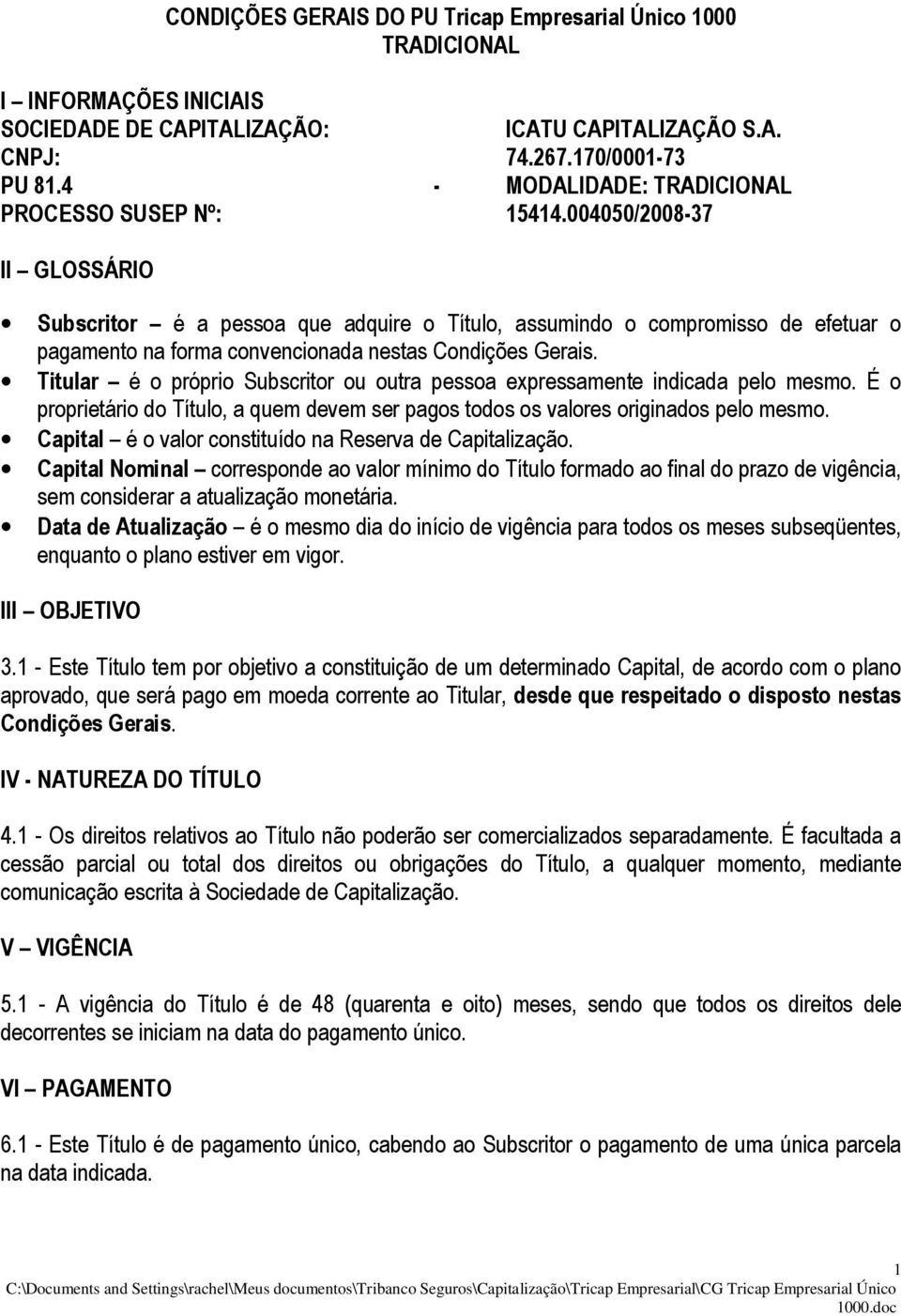 004050/2008-37 II GLOSSÁRIO Subscritor é a pessoa que adquire o Título, assumindo o compromisso de efetuar o pagamento na forma convencionada nestas Condições Gerais.