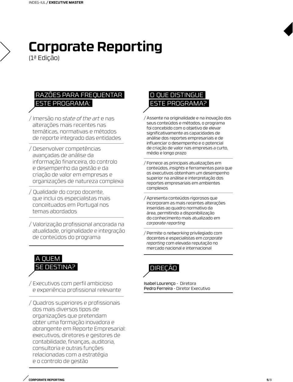 Qualidade do corpo docente, que inclui os especialistas mais conceituados em Portugal nos temas abordados / Valorização profissional ancorada na atualidade, originalidade e integração de conteúdos do