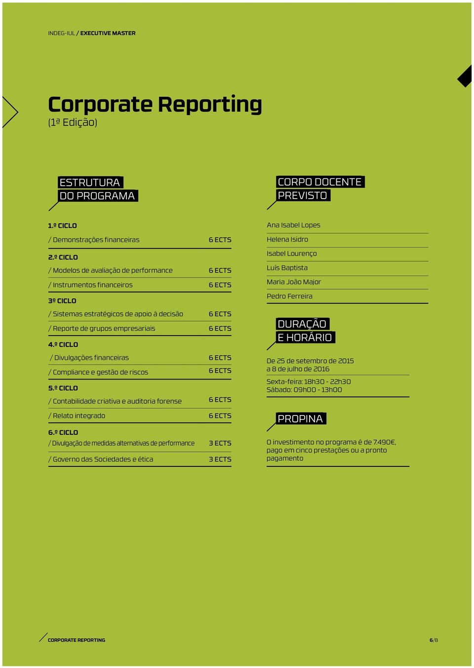 º CICLO / Divulgações financeiras 6 ECTS / Compliance e gestão de riscos 6 ECTS 5.º CICLO / Contabilidade criativa e auditoria forense 6 ECTS / Relato integrado 6 ECTS 6.