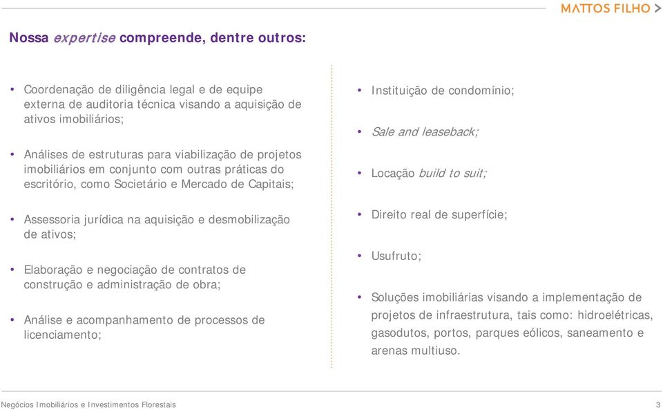 negociação de contratos de construção e administração de obra; Análise e acompanhamento de processos de licenciamento; Instituição de condomínio; Sale and leaseback; Locação build to suit; Direito