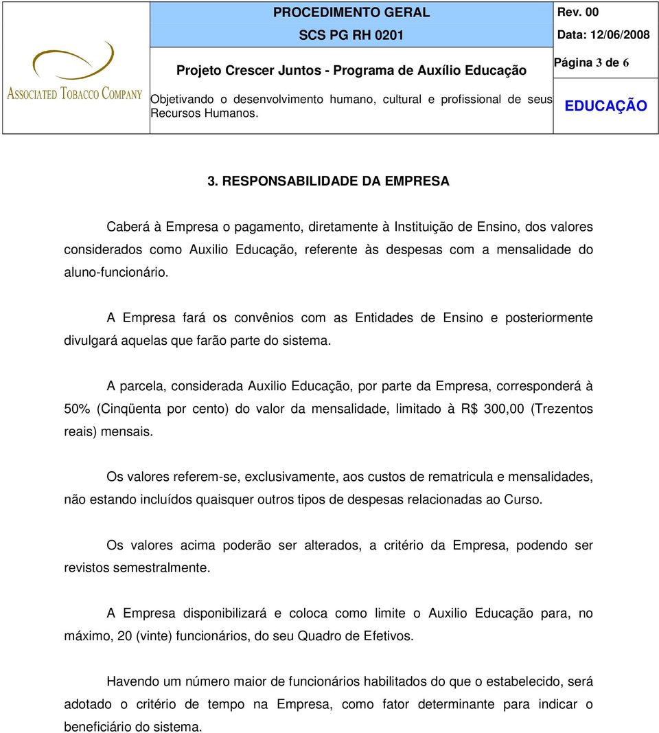 aluno-funcionário. A Empresa fará os convênios com as Entidades de Ensino e posteriormente divulgará aquelas que farão parte do sistema.