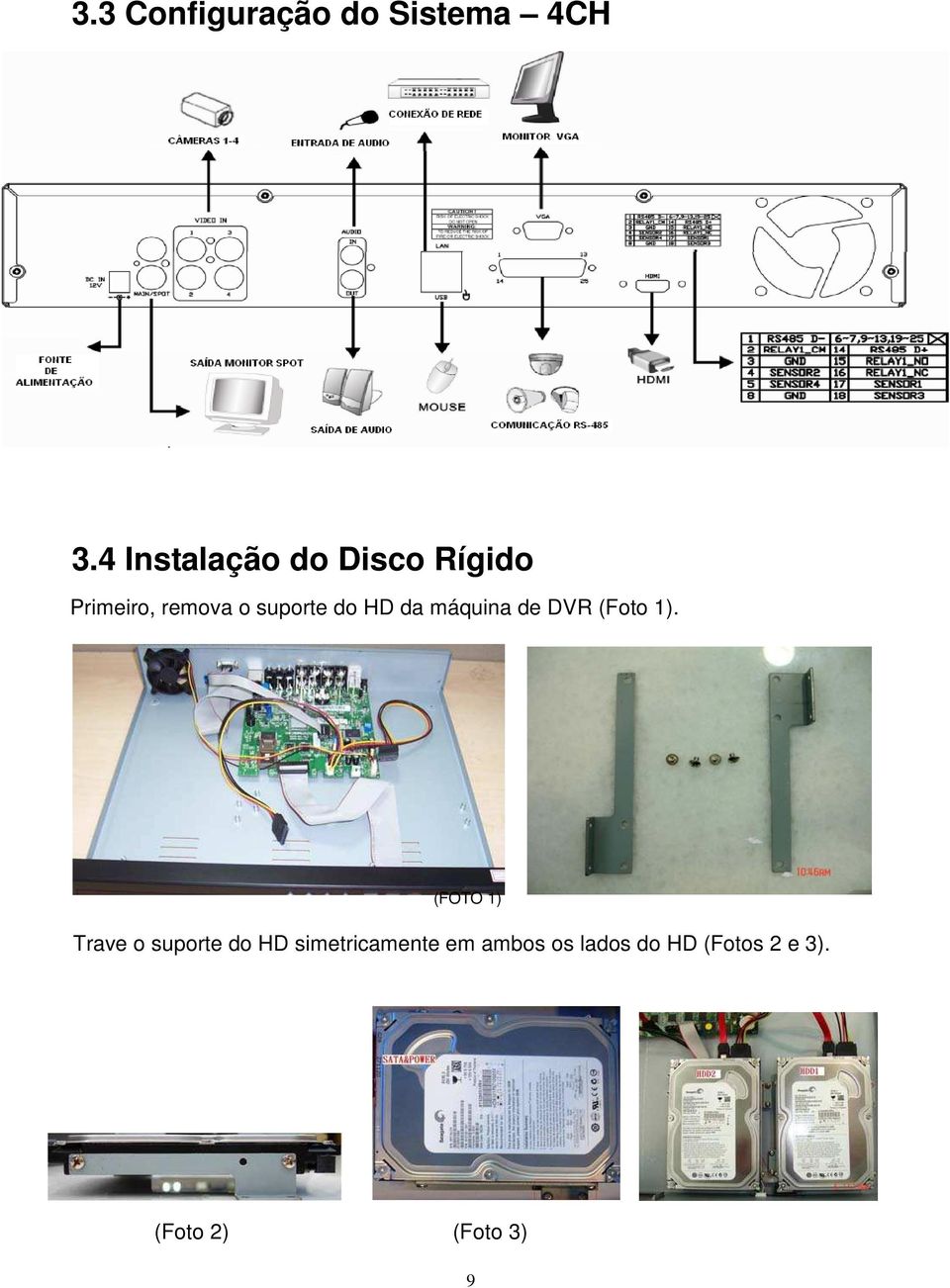 4 Instalação do Disco Rígido Primeiro, remova o suporte do HD da máquina de DVR (Foto 1).