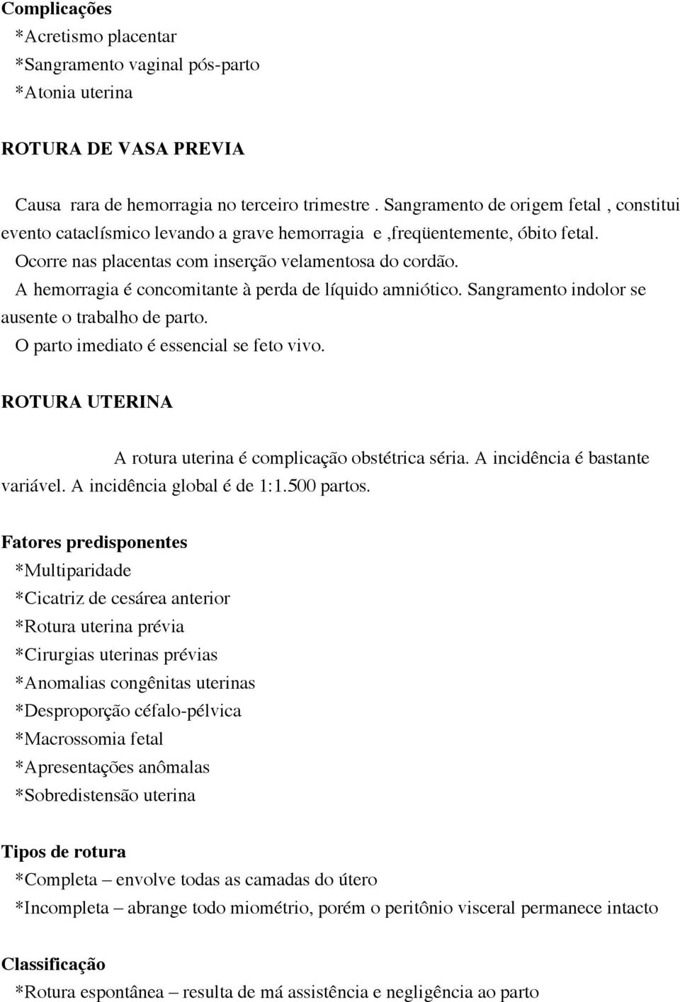 A hemorragia é concomitante à perda de líquido amniótico. Sangramento indolor se ausente o trabalho de parto. O parto imediato é essencial se feto vivo.