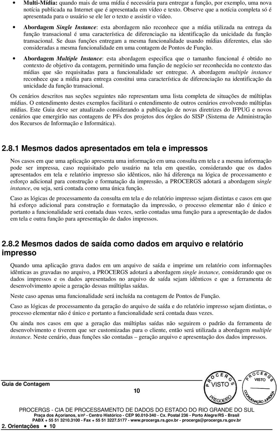 Abordagem Single Instance: esta abordagem não reconhece que a mídia utilizada na entrega da função transacional é uma característica de diferenciação na identificação da unicidade da função