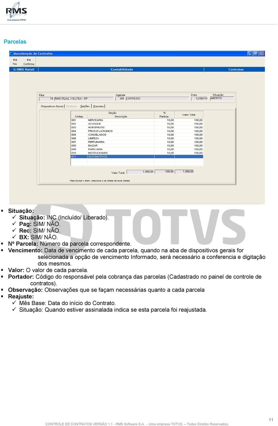 digitação dos mesmos. Valor: O valor de cada parcela. Portador: Código do responsável pela cobrança das parcelas (Cadastrado no painel de controle de contratos).