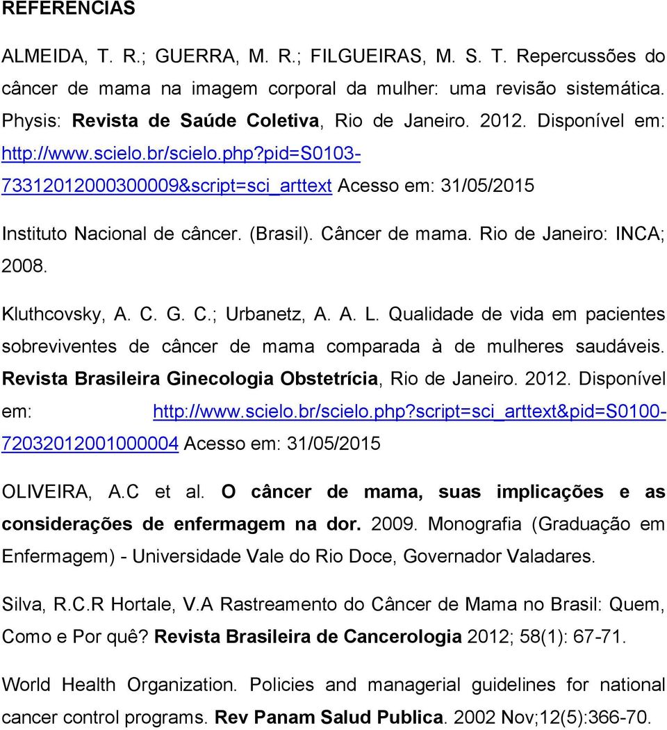 Rio de Janeiro: INCA; 2008. Kluthcovsky, A. C. G. C.; Urbanetz, A. A. L. Qualidade de vida em pacientes sobreviventes de câncer de mama comparada à de mulheres saudáveis.