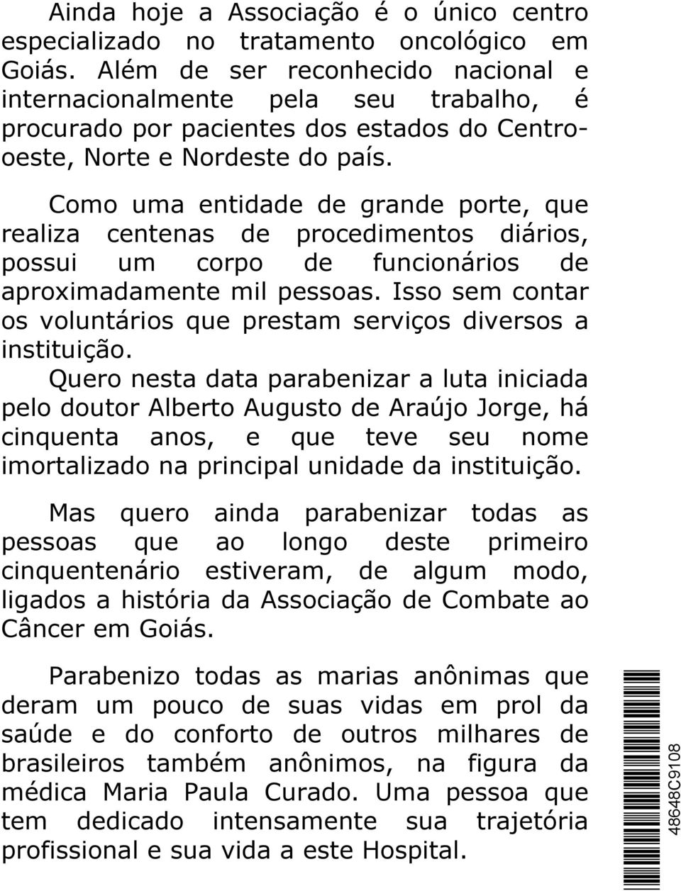 Como uma entidade de grande porte, que realiza centenas de procedimentos diários, possui um corpo de funcionários de aproximadamente mil pessoas.