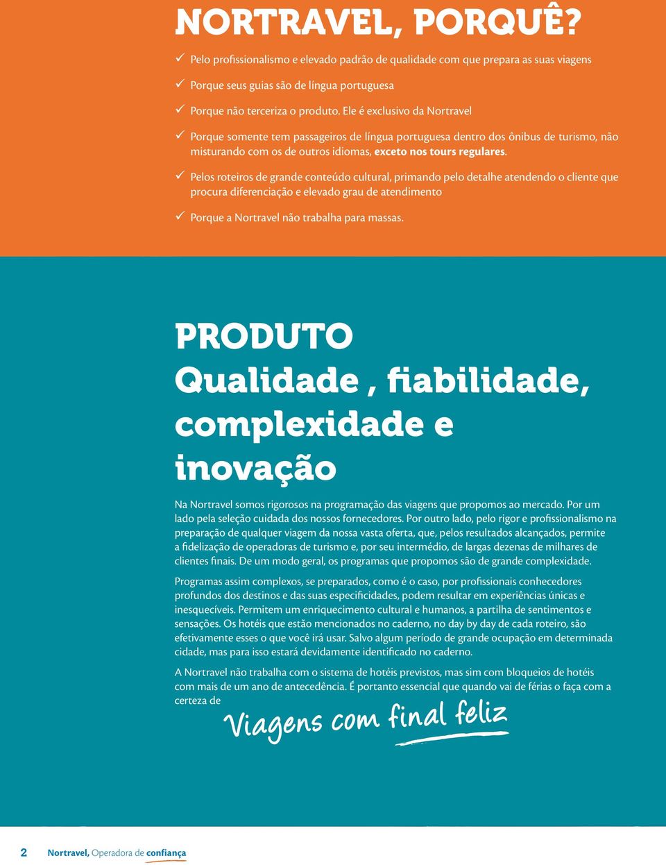 ü Pelos roteiros de grande conteúdo cultural, primando pelo detalhe atendendo o cliente que procura diferenciação e elevado grau de atendimento ü Porque a Nortravel não trabalha para massas.