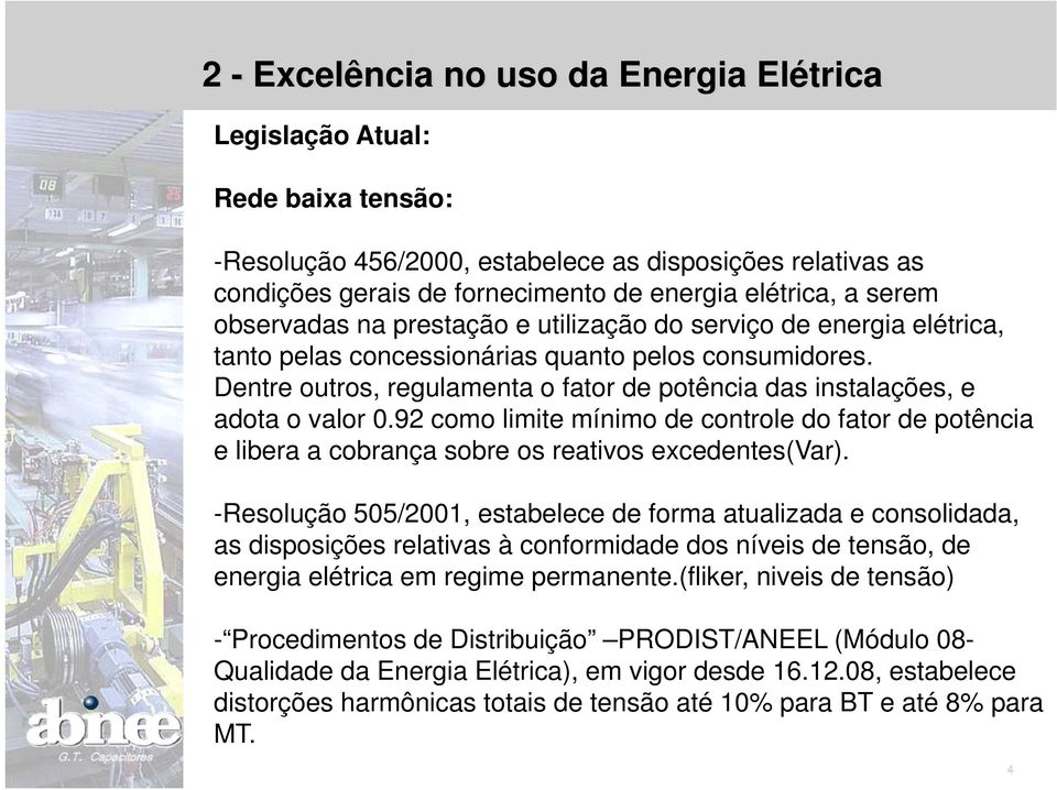 Dentre outros, regulamenta o fator de potência das instalações, e adota o valor 0.92 como limite mínimo de controle do fator de potência e libera a cobrança sobre os reativos excedentes(var).