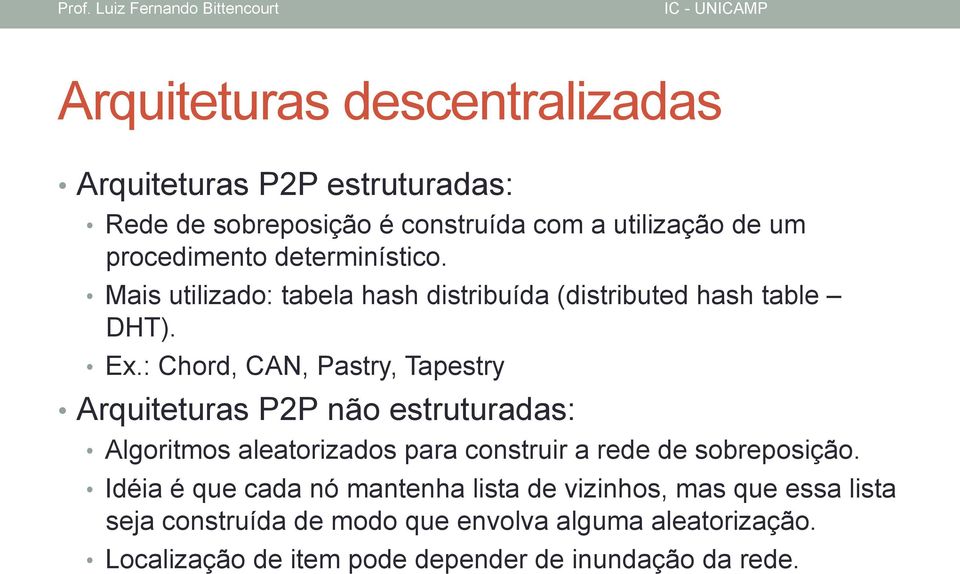 : Chord, CAN, Pastry, Tapestry Arquiteturas P2P não estruturadas: Algoritmos aleatorizados para construir a rede de sobreposição.