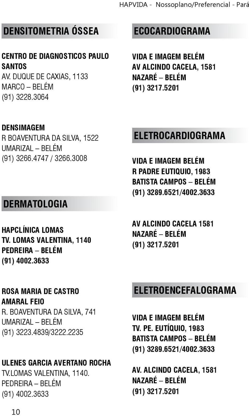 3008 DERMATOLOGIA ELETROCARDIOGRAMA VIDA E IMAGEM BELÉM R PADRE EUTIQUIO, 1983 (91) 3289.6521/4002.3633 AV ALCINDO CACELA 1581 (91) 3217.