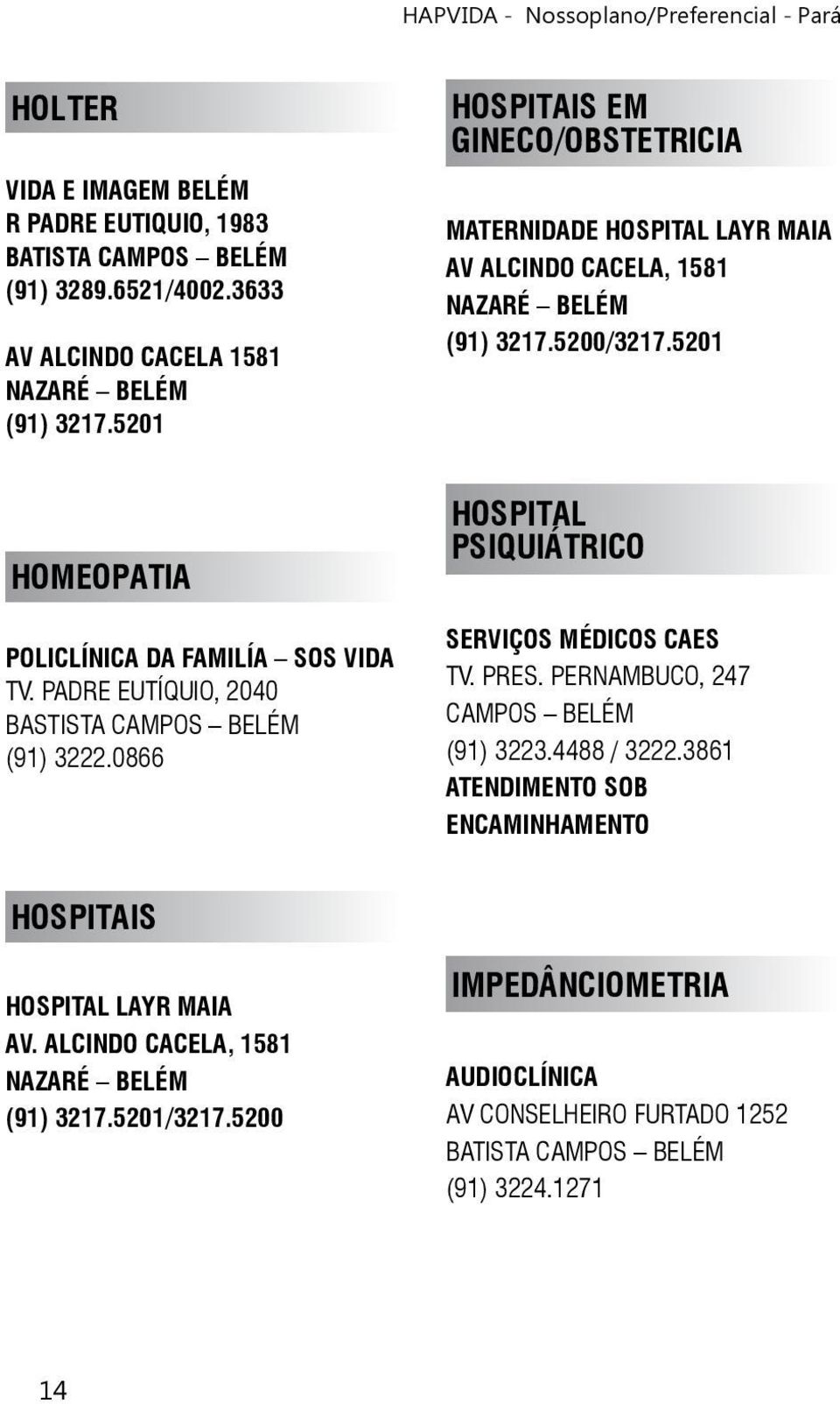 0866 HOSPITAIS EM GINECO/OBSTETRICIA MATERNIDADE HOSPITAL LAYR MAIA AV ALCINDO CACELA, 1581 (91) 3217.5200/3217.