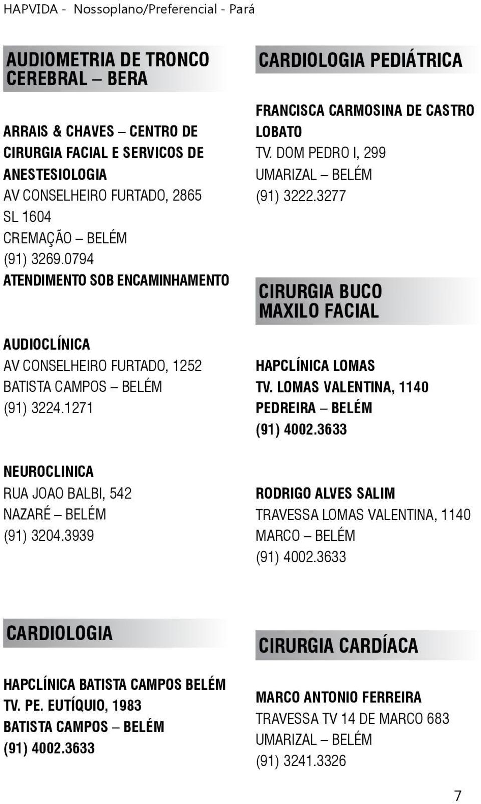 3939 CARDIOLOGIA PEDIÁTRICA FRANCISCA CARMOSINA DE CASTRO LOBATO TV. DOM PEDRO I, 299 UMARIZAL BELÉM (91) 3222.