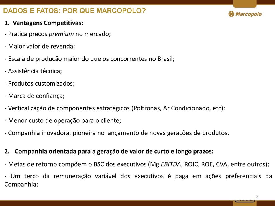 Produtos customizados; - Marca de confiança; - Verticalização de componentes estratégicos (Poltronas, Ar Condicionado, etc); - Menor custo de operação para o cliente; -