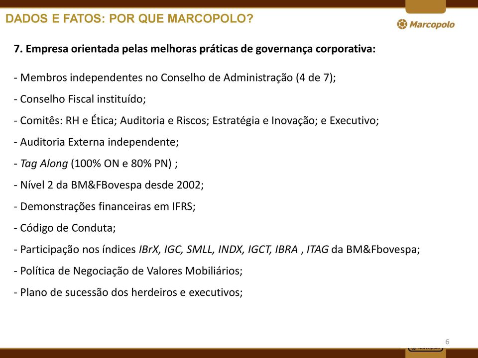 instituído; - Comitês: RH e Ética; Auditoria e Riscos; Estratégia e Inovação; e Executivo; - Auditoria Externa independente; - Tag Along (100% ON e 80% PN)