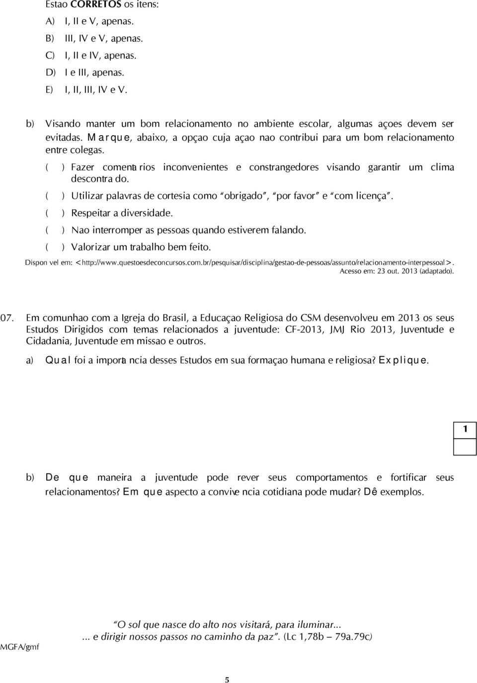 ( ) Fazer comentários inconvenientes e constrangedores visando garantir um clima descontraído. ( ) Utilizar palavras de cortesia como obrigado, por favor e com licença. ( ) Respeitar a diversidade.