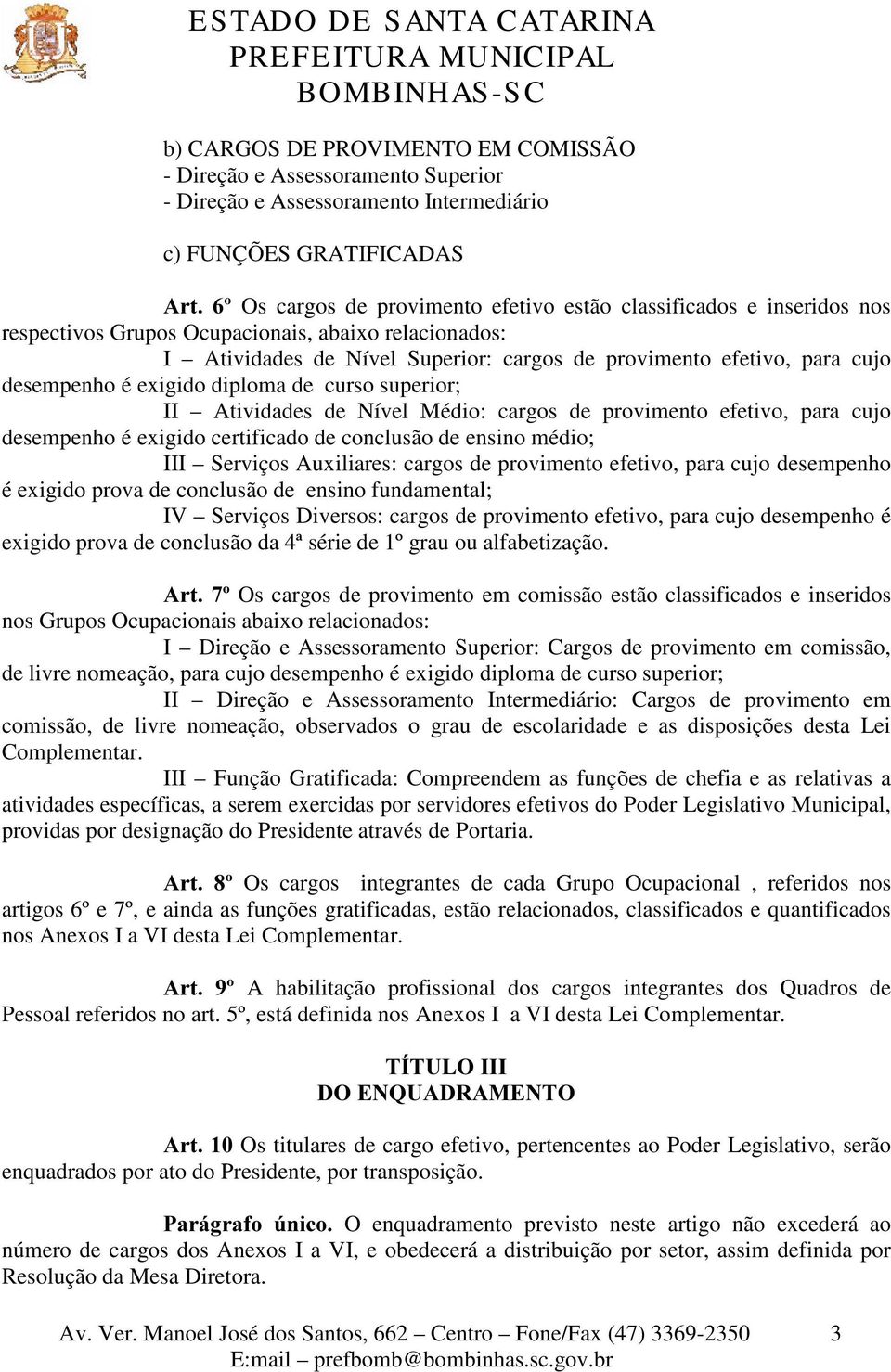 Atividades de Nível Médio: cargos de provimento efetivo, para cujo desempenho é exigido certificado de conclusão de ensino médio; III Serviços Auxiliares: cargos de provimento efetivo, para cujo